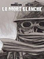 La Mort Blanche - Chronique De La Der Des Ders de Morrison-r Adlard-c chez Delcourt
