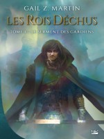 Les Rois Dechus, T1 : Le Serment Des Gardiens - Martin Gail Z (Bragelonne)