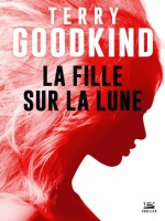 La Fille Sur La Lune - Goodkind Terry (Bragelonne)