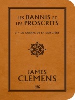 Les Bannis Et Les Proscrits, T3 : La Guerre De La Sor'ciere de Clemens James chez Bragelonne