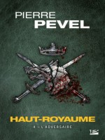 Haut-royaume, T4 : L'adversaire - Pevel Pierre (Bragelonne)
