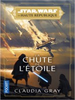La Haute Republique : La Lumiere Des Jedi : La Chute De L Etoile - Tome 3 - Vol03 de Gray Claudia chez Pocket