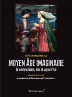 Dictionnaire Du Moyen Age Imaginaire - Le Medievalisme, Hier - Besson/blanc/ferre (Vendemiaire)