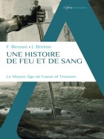 Une Histoire De Feu Et De Sang - Le Moyen Age De Game Of Thrones - Breton/besson (Alpha)