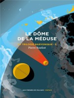 La Trilogie Baryonique 3 : Le Dome De La Meduse de Raufast Pierre chez Forges Vulcain