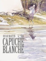 Capuche Blanche - Recit Complet - Capuche Blanche de Tha/martin chez Delcourt