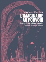 L'imaginaire Au Pouvoir - Science-fiction Politique Et Utop - Gerber/morel-darleux (Clandestin)