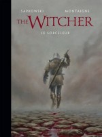 L'univers Du Sorceleur (witcher) : The Witcher Illustre : Le Sorceleur de Sapkowski/montaigne chez Bragelonne