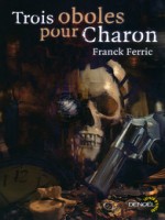 Trois Oboles Pour Charon de Ferric Franck chez Denoel