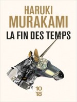 La Fin Des Temps de Murakami Haruki chez 10 X 18