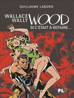 Wallace Wally Wood, Si C'etait A Refaire de Guillaume Laborie chez Apjabd