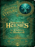 Les Dossiers Cthulhu, T1 : Sherlock Holmes Et Les Ombres De Shadwell de Lovegrove James chez Bragelonne