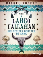 Largo Callahan - Tome 1 Six Petites Gouttes De Sang - Vol1 de Robert Michel chez Fleuve Editions