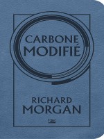 Takeshi Kovacs, T1 : Carbone Modifie de Morgan-r chez Bragelonne
