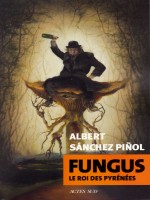 Fungus - Le Roi Des Pyrenees de Sanchez Pinol Albert chez Actes Sud