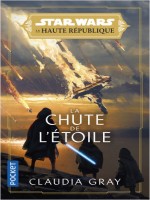 La Haute Republique : La Lumiere Des Jedi : La Chute De L Etoile - Tome 3 - Vol03 de Gray Claudia chez Pocket
