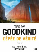 L'epee De Verite, T13 : Le Troisieme Royaume de Goodkind Terry chez Bragelonne