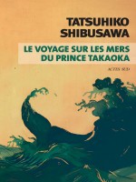 Le Voyage Sur Les Mers Du Prince Takaoka de Shibusawa Tatsuhiko chez Actes Sud