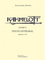 Kaamelott - Livre V - Texte Integral - Episodes 1 A 8 - Vol05 de Astier Alexandre chez Telemaque Edit