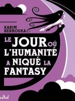 Le Jour Ou L'humanite A Nique La Fantasy de Berrouka Karim chez Actusf
