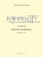 Kaamelott - Livre Vi - Texte Integral - Episodes 1 A 9 - Vol06 de Astier Alexandre chez Telemaque Edit