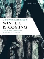 Winter Is Coming - Les Racines Medievales De Game Of Thrones de Larrington Carolyne chez Alpha