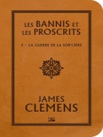 Les Bannis Et Les Proscrits, T3 : La Guerre De La Sor'ciere de Clemens James chez Bragelonne