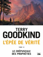 L'epee De Verite, T14 : Le Crepuscule Des Propheties de Goodkind Terry chez Bragelonne