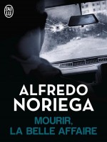 Mourir, La Belle Affaire de Noriega Alfredo chez J'ai Lu