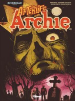 Riverdale Presente Afterlife With Archie de Aguirre-sacasa chez Glenat