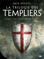 La Trilogie Des Templiers, T1 : Les Chevaliers Du Christ de Whyte Jack chez Bragelonne
