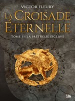 La Croisade Eternelle, T1 : La Pretresse Esclave de Fleury Victor chez Bragelonne