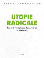 Utopie Radicale. Par-dela L'imaginaire Des Cabanes Et Des Ruines de Carabedian Alice chez Seuil