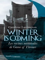 Winter Is Coming - Les Racines Medievales De Game Of Thrones de Larrington Carolyne chez Passes Composes