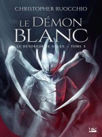 Le Devoreur De Soleil, T3 : Le Demon Blanc de Ruocchio Christopher chez Bragelonne