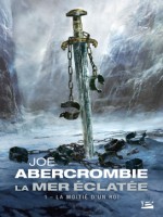 La Mer Eclatee, T1 : La Moitie D'un Roi de Abercrombie Joe chez Bragelonne