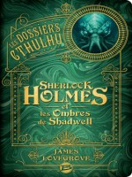 Les Dossiers Cthulhu : Sherlock Holmes Et Les Ombres De Shadwell de Lovegrove James chez Bragelonne