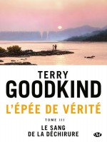 L'epee De Verite, T3 : Le Sang De La Dechirure de Goodkind Terry chez Milady