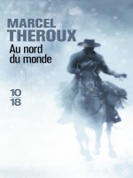 Au Nord Du Monde de Theroux Marcel chez 10 X 18