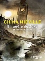 En Quete De Jake Et Autres Nouvelles de Mieville China chez Fleuve Editions
